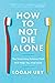 How Not to Die Alone: The Surprising Science That Will Help You Find Love