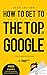 How To Get To The Top of Google